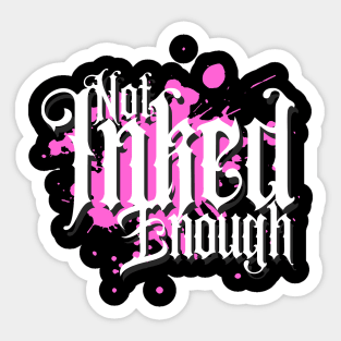 Not Inked Enough Sticker